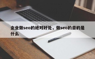 企业做seo的绝对好处，做seo的目的是什么