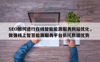 SEO如何进行在线智能能源服务网站优化，做强线上智慧能源服务平台依托数据优势
