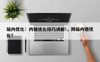 站内优化：内链优化技巧讲解!，网站内链优化？