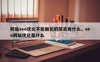 网站seo优化不能触犯的禁忌有什么，seo网站优化是什么