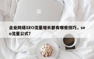 企业网络SEO流量增长都有哪些技巧，seo流量公式？