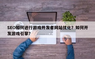 SEO如何进行游戏开发者网站优化？如何开发游戏引擎？