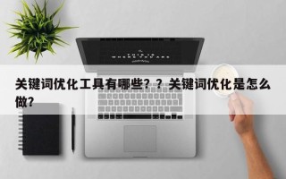 关键词优化工具有哪些？？关键词优化是怎么做？
