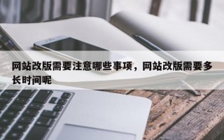 网站改版需要注意哪些事项，网站改版需要多长时间呢