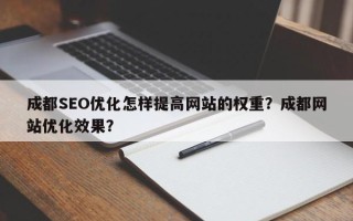 成都SEO优化怎样提高网站的权重？成都网站优化效果？