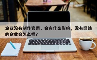 企业没有制作官网，会有什么影响，没有网站的企业会怎么样？