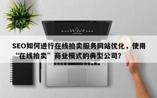 SEO如何进行在线拍卖服务网站优化，使用“在线拍卖”商业模式的典型公司？