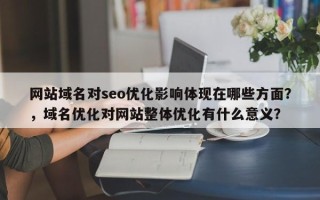 网站域名对seo优化影响体现在哪些方面？，域名优化对网站整体优化有什么意义？