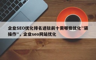企业SEO优化排名进驻前十需哪些优化"骚操作"，企业seo网站优化