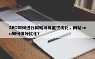SEO如何进行网站可尊重性优化，网站seo如何做好优化？