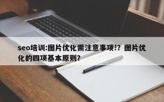 seo培训:图片优化需注意事项!？图片优化的四项基本原则？
