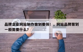 品牌企业网站制作策划要领！，网站品牌策划一般需要什么？