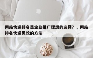 网站快速排名是企业推广理想的选择？，网站排名快速见效的方法