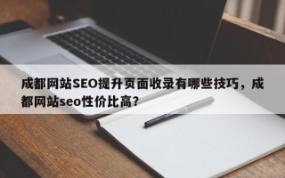 成都网站SEO提升页面收录有哪些技巧，成都网站seo性价比高？