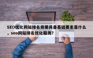 SEO优化网站排名需要具备基础要素是什么，seo网站排名优化服务？