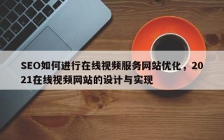 SEO如何进行在线视频服务网站优化，2021在线视频网站的设计与实现