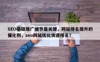 SEO基础推广细节是关键，网站排名提升的催化剂，seo网站优化快速排名？