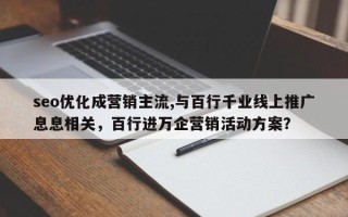 seo优化成营销主流,与百行千业线上推广息息相关，百行进万企营销活动方案？
