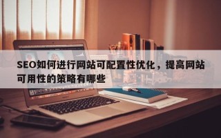 SEO如何进行网站可配置性优化，提高网站可用性的策略有哪些