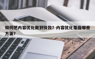 如何把内容优化做到极致？内容优化是指哪些方面？