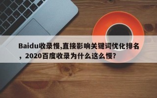 Baidu收录慢,直接影响关键词优化排名，2020百度收录为什么这么慢？
