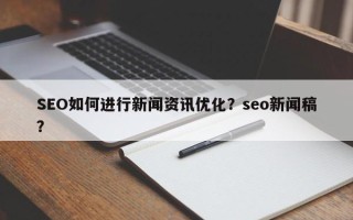 SEO如何进行新闻资讯优化？seo新闻稿？