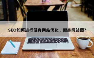 SEO如何进行健身网站优化，健身网站图？