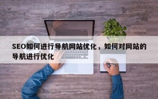SEO如何进行导航网站优化，如何对网站的导航进行优化
