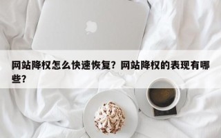 网站降权怎么快速恢复？网站降权的表现有哪些？