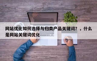 网站优化如何选择与归类产品关键词？，什么是网站关键词优化