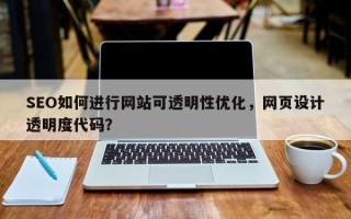 SEO如何进行网站可透明性优化，网页设计透明度代码？
