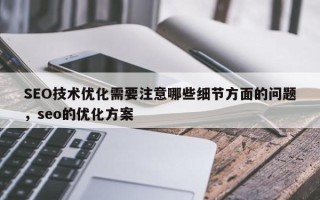 SEO技术优化需要注意哪些细节方面的问题，seo的优化方案