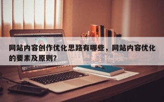 网站内容创作优化思路有哪些，网站内容优化的要素及原则？