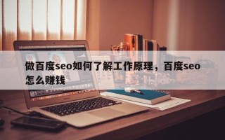 做百度seo如何了解工作原理，百度seo怎么赚钱
