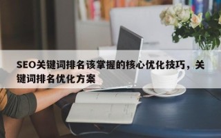 SEO关键词排名该掌握的核心优化技巧，关键词排名优化方案