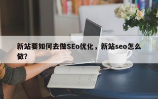 新站要如何去做SEo优化，新站seo怎么做？