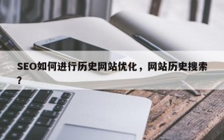 SEO如何进行历史网站优化，网站历史搜索？