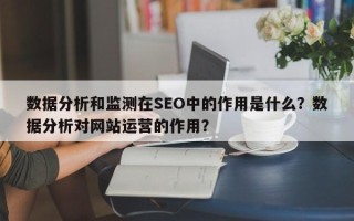 数据分析和监测在SEO中的作用是什么？数据分析对网站运营的作用？