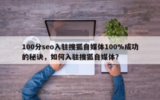 100分seo入驻搜狐自媒体100%成功的秘诀，如何入驻搜狐自媒体？
