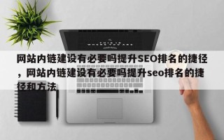 网站内链建设有必要吗提升SEO排名的捷径，网站内链建设有必要吗提升seo排名的捷径和方法