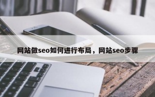 网站做seo如何进行布局，网站seo步骤