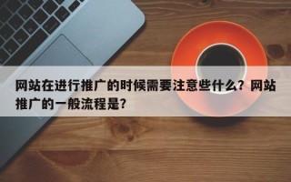 网站在进行推广的时候需要注意些什么？网站推广的一般流程是？